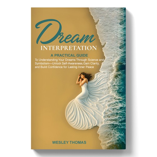 Dream Interpretation: A Practical Guide to Understanding Your Dreams Through Science and Symbolism—Unlock Self-Awareness, Gain Clarity, and Build Confidence for Lasting Inner Peace