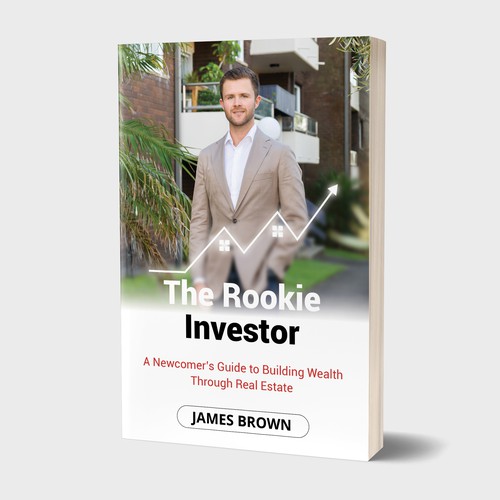 The Rookie Investor: A Newcomer's Guide to Building Wealth Through Real Estate