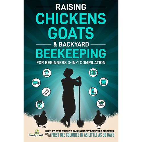 Raising Chickens, Goats & Backyard Beekeeping For Beginners: 3-in-1 Compilation | Step-By-Step Guide to Raising Happy Backyard Chickens, Goats & Your First Bee Colonies in as Little as 30 Days