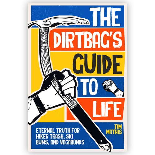 The Dirtbag's Guide to Life: Eternal Truth for Hiker Trash, Ski Bums, and Vagabonds