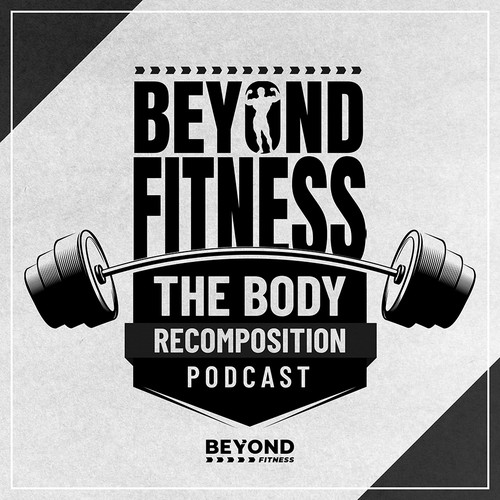 Beyond Fitness: The Body Recomposition Podcast