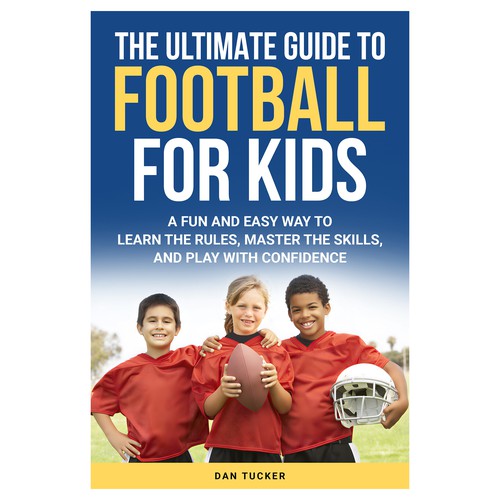 The Ultimate Guide to Football for Kids: A Fun and Easy Way to Learn the Rules, Master the Skills, and Play with Confidence