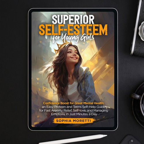 Superior Self-Esteem for Young Girls (subtitle) Confidence Boost for Great Mental Health: an Easy Preteen and Teens Self-Help Guide for Fast Anxiety Relief, Self-love, and Managing Emotions in Just Minutes a Day