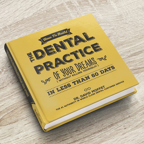 How To Build The Dental Practice of Your Dreams (Without Killing Yourself!) in Less Than 60 Days